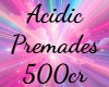 Acidic Premades 500cr