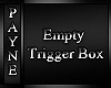 Empty Trigger box