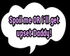 Spoil me or i get upset