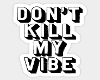 Dont kill my vibe