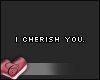 C. I cherish you.