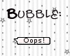 Oops! Bubble