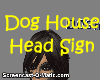 ~ Dog House ! Head Sign