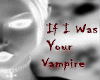 If I was your vampire.