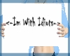 *Im With Idiot's Sign*~