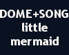 DOME+SONG little mermaid