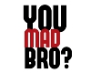 You Mad Bro sign