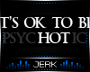 J| Ok to be psycHOTic