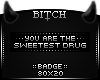 !B Sweetest Drug Badge