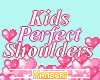 KIDS PERFECT SHOULDERS