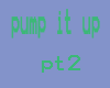 pump it up pt2