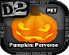 [D2] Pumpkin: Perverse