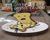 I'm gonna crumb!