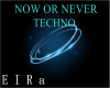 TECHNO-NOW OR NEVER