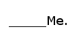 ____Me.