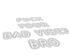 F your bad vibes bro 
