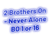 2 Brothers- Never Alone