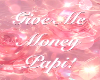 give me money papi !♡
