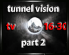 (s) Tunnel vision prt 2