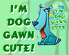 I'm Dog Gawn Cute!