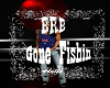 gone fishin brb