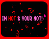 |DT|IM HOT AND UR NOT