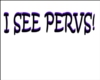 I see pervs!