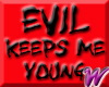 Evil keeps me young -stk