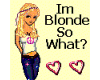 I'm Blonde So What?