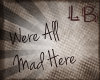 [LB]Were'AllMadHere