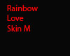 *RD* Rainbow Love Skin M