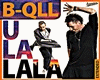 B-QLL -ULA LA LA