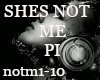 > SHES NOT ME P I