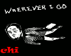 WHEREVER I GO