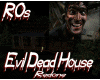 ROs EVIL DEAD HOUSE