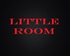 LITTLE ROOM