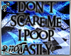 Don't Scare Me I Poop!