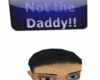 NOT THE DADDY Head sign