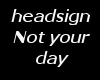 Headsign It´s not your