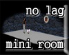 mini-room no-lag