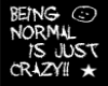 BEING NORMAL IS CRAZY