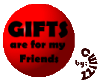 Gifts are for friends