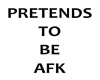 PRETENDING TO BE AFK
