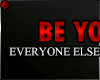 ♦ BE YOURSELF...