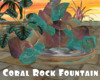 *Coral Rock Fountain