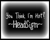 "Think I'm Hot" HeadSign