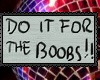 Do it for the boobs!