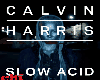 CALVIN HARRIS SLOW ACID