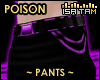! POISON Pants