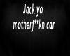 Jack yo motherf**kn car